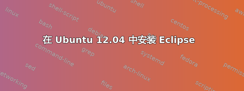 在 Ubuntu 12.04 中安装 Eclipse 