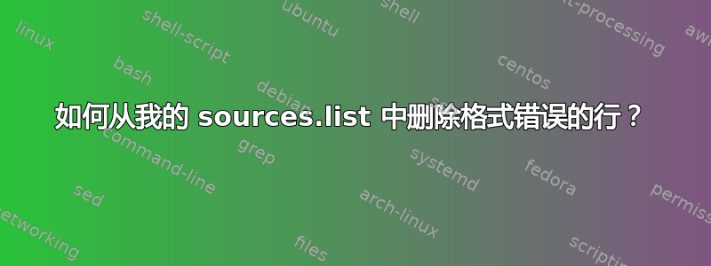 如何从我的 sources.list 中删除格式错误的行？