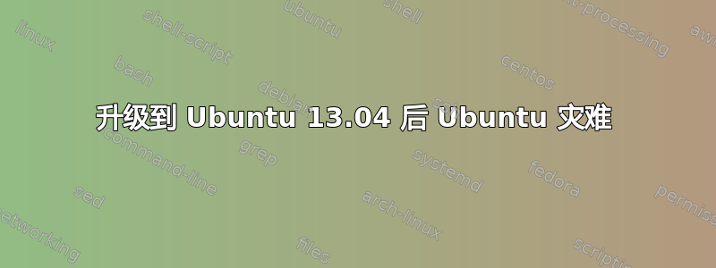 升级到 Ubuntu 13.04 后 Ubuntu 灾难