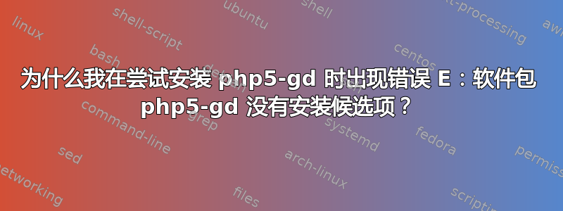 为什么我在尝试安装 php5-gd 时出现错误 E：软件包 php5-gd 没有安装候选项？