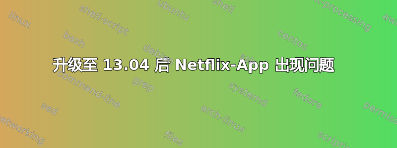 升级至 13.04 后 Netflix-App 出现问题 