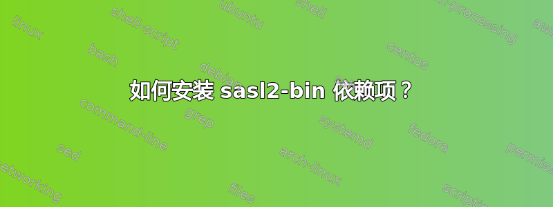 如何安装 sasl2-bin 依赖项？