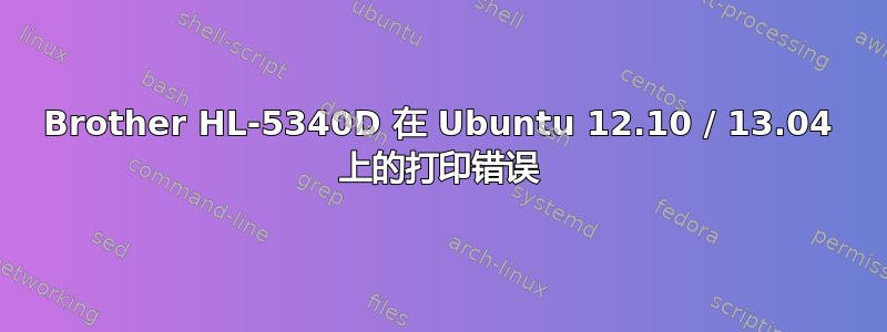 Brother HL-5340D 在 Ubuntu 12.10 / 13.04 上的打印错误