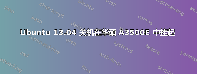 Ubuntu 13.04 关机在华硕 A3500E 中挂起