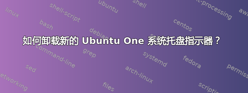 如何卸载新的 Ubuntu One 系统托盘指示器？