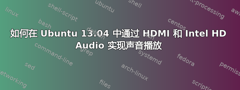 如何在 Ubuntu 13.04 中通过 HDMI 和 Intel HD Audio 实现声音播放