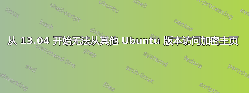 从 13.04 开始无法从其他 Ubuntu 版本访问加密主页