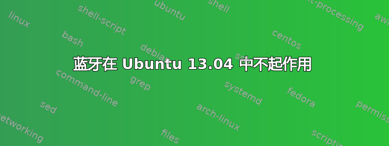 蓝牙在 Ubuntu 13.04 中不起作用