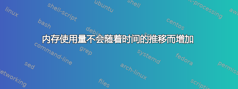 内存使用量不会随着时间的推移而增加