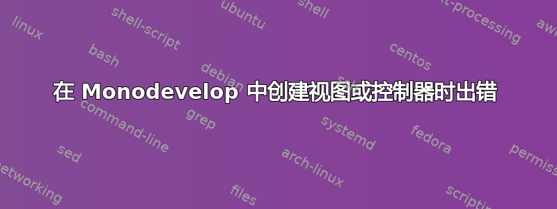 在 Monodevelop 中创建视图或控制器时出错