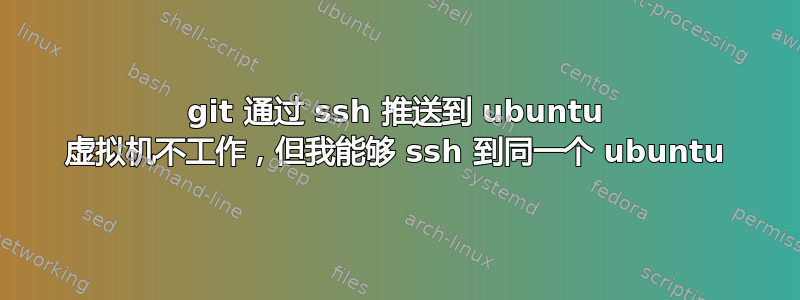 git 通过 ssh 推送到 ubuntu 虚拟机不工作，但我能够 ssh 到同一个 ubuntu