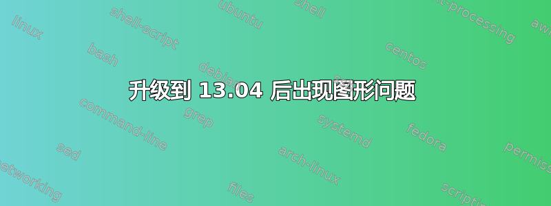 升级到 13.04 后出现图形问题