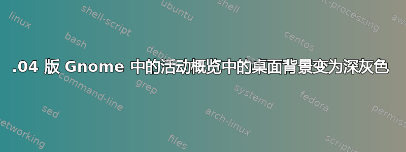 13.04 版 Gnome 中的活动概览中的桌面背景变为深灰色