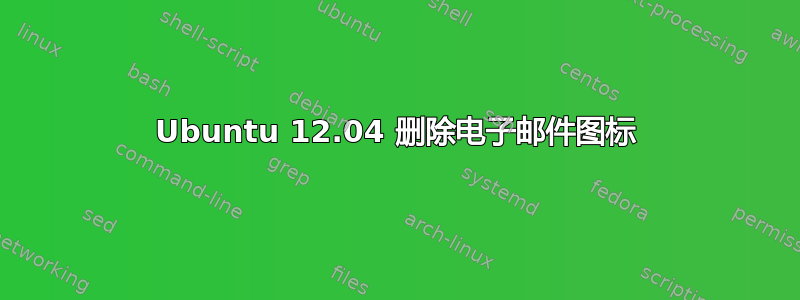 Ubuntu 12.04 删除电子邮件图标