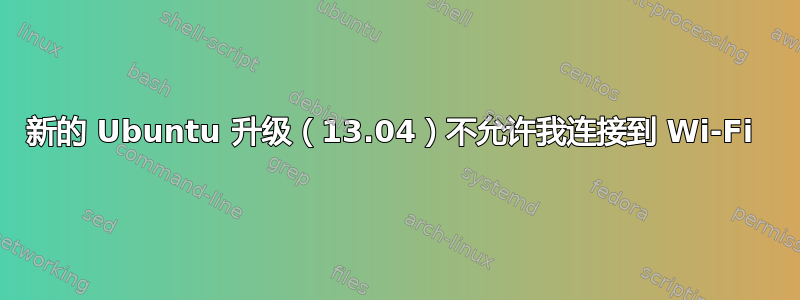 新的 Ubuntu 升级（13.04）不允许我连接到 Wi-Fi 
