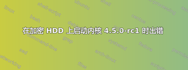 在加密 HDD 上启动内核 4.5.0-rc1 时出错