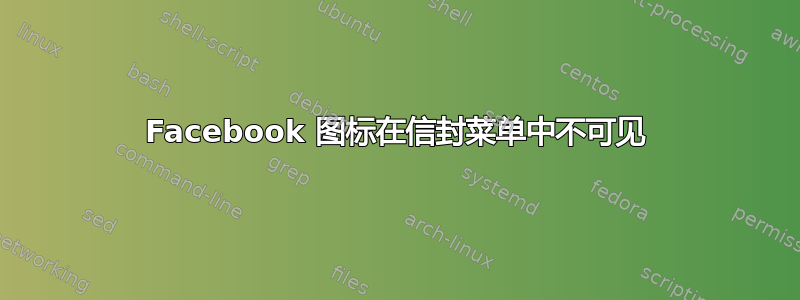 Facebook 图标在信封菜单中不可见