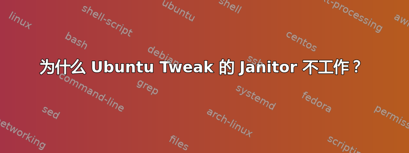 为什么 Ubuntu Tweak 的 Janitor 不工作？