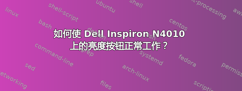 如何使 Dell Inspiron N4010 上的亮度按钮正常工作？