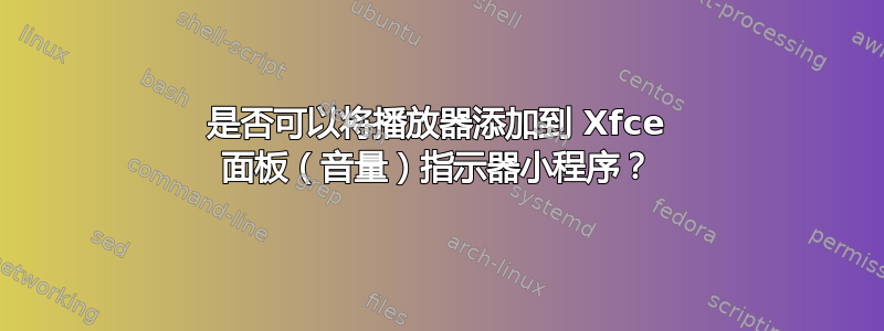 是否可以将播放器添加到 Xfce 面板（音量）指示器小程序？