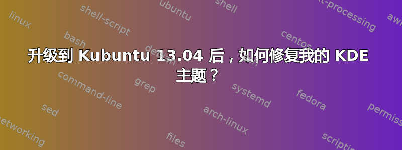 升级到 Kubuntu 13.04 后，如何修复我的 KDE 主题？