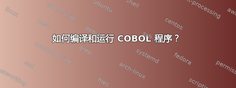 如何编译和运行 COBOL 程序？