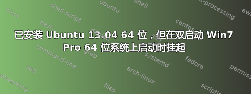 已安装 Ubuntu 13.04 64 位，但在双启动 Win7 Pro 64 位系统上启动时挂起