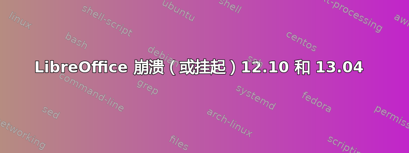 LibreOffice 崩溃（或挂起）12.10 和 13.04 