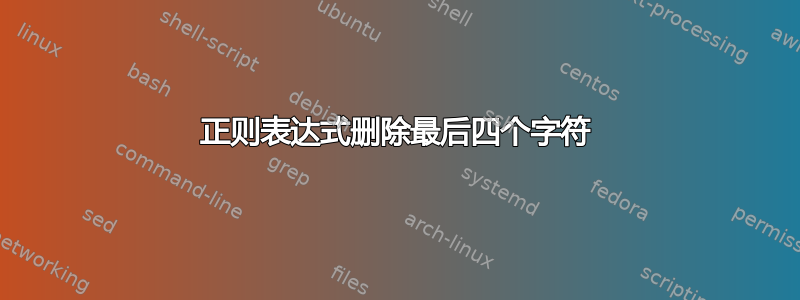 正则表达式删除最后四个字符