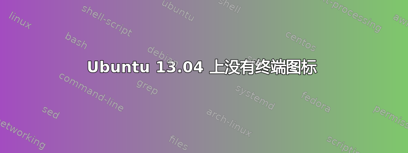 Ubuntu 13.04 上没有终端图标