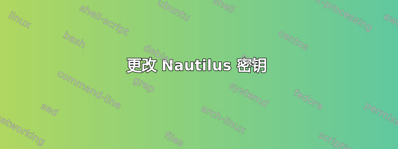 更改 Nautilus 密钥