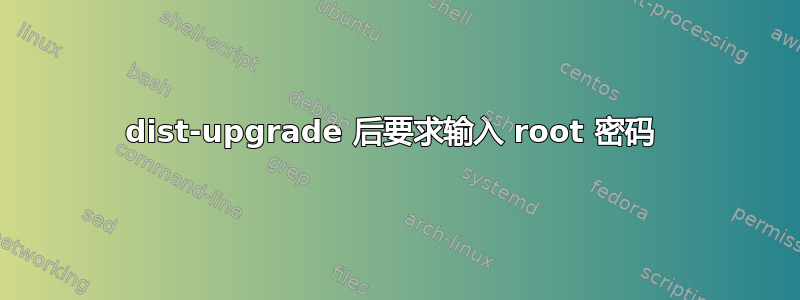 dist-upgrade 后要求输入 root 密码 