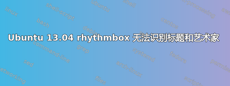 Ubuntu 13.04 rhythmbox 无法识别标题和艺术家