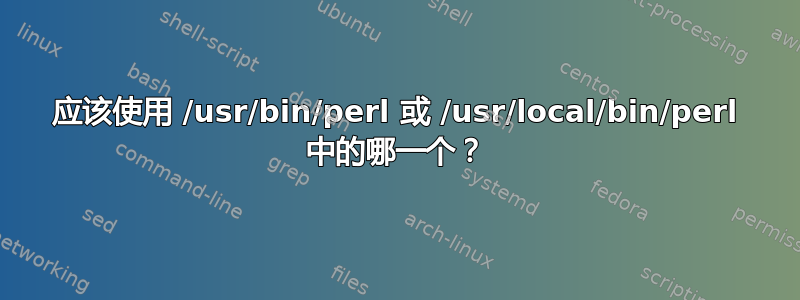 应该使用 /usr/bin/perl 或 /usr/local/bin/perl 中的哪一个？