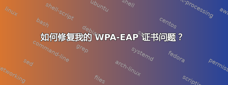 如何修复我的 WPA-EAP 证书问题？