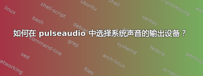 如何在 pulseaudio 中选择系统声音的输出设备？