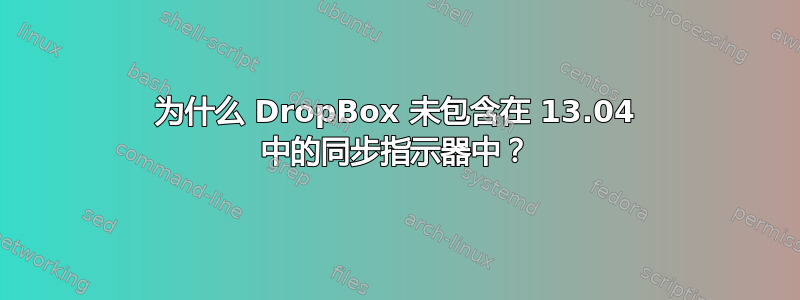 为什么 DropBox 未包含在 13.04 中的同步指示器中？