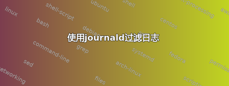 使用journald过滤日志