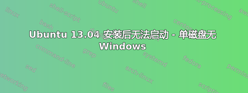 Ubuntu 13.04 安装后无法启动 - 单磁盘无 Windows