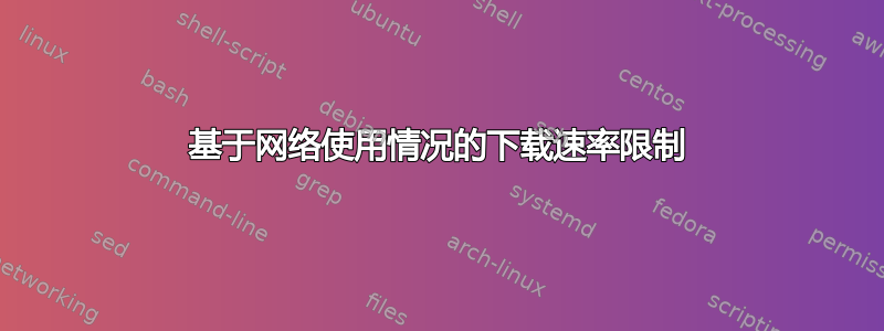 基于网络使用情况的下载速率限制