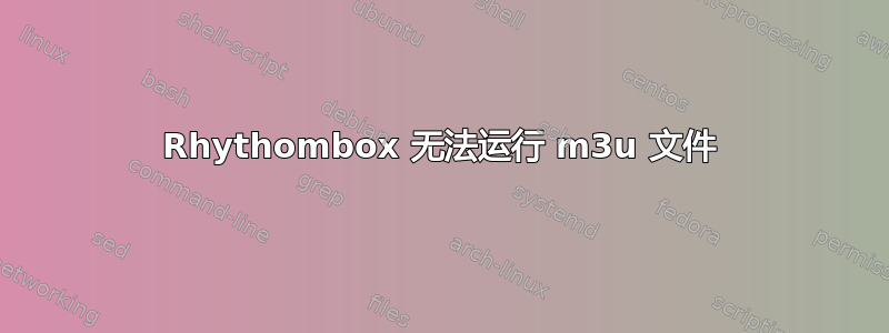 Rhythombox 无法运行 m3u 文件