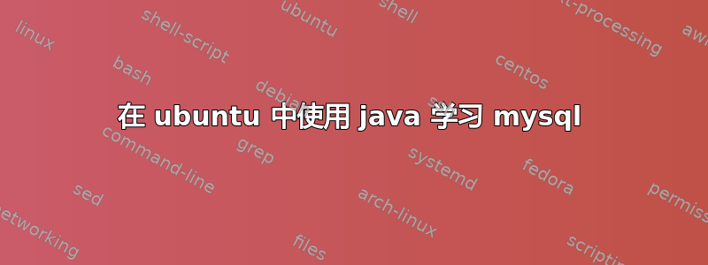 在 ubuntu 中使用 java 学习 mysql