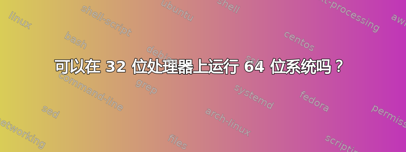 可以在 32 位处理器上运行 64 位系统吗？