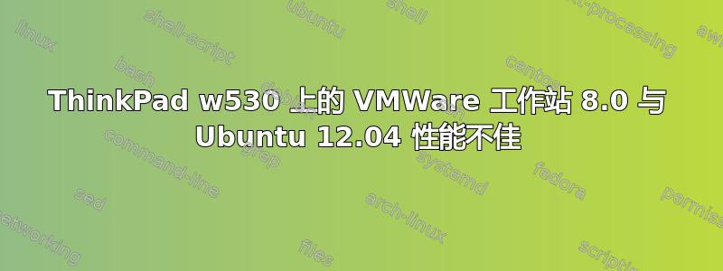 ThinkPad w530 上的 VMWare 工作站 8.0 与 Ubuntu 12.04 性能不佳