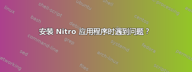 安装 Nitro 应用程序时遇到问题？