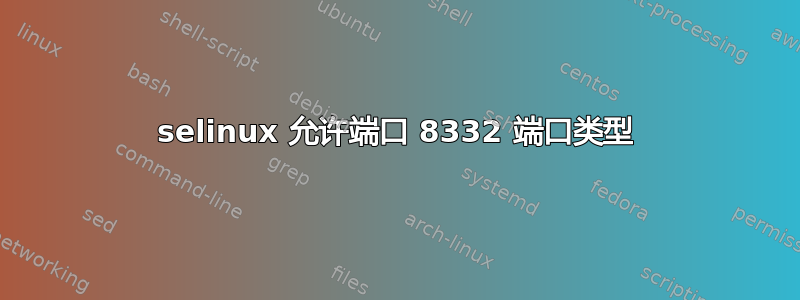 selinux 允许端口 8332 端口类型