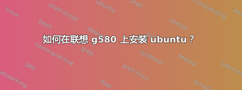 如何在联想 g580 上安装 ubuntu？