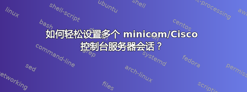 如何轻松设置多个 minicom/Cisco 控制台服务器会话？