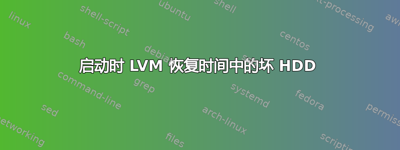 启动时 LVM 恢复时间中的坏 HDD