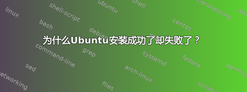 为什么Ubuntu安装成功了却失败了？